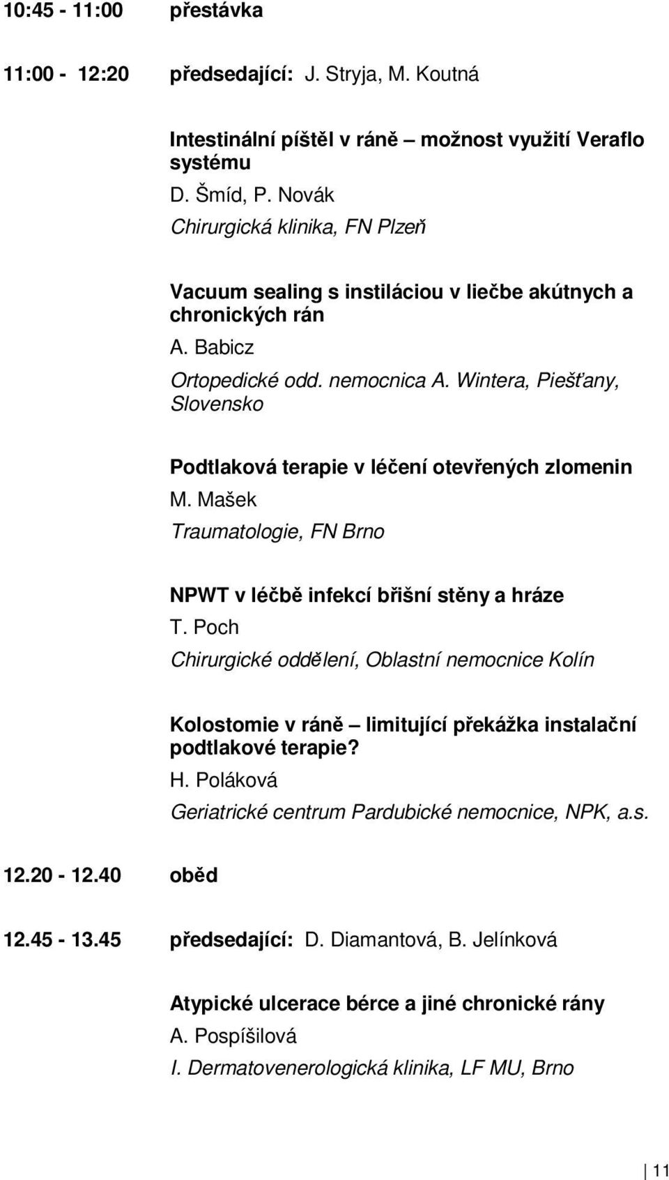 Wintera, Piešťany, Slovensko Podtlaková terapie v léčení otevřených zlomenin M. Mašek Traumatologie, FN Brno NPWT v léčbě infekcí břišní stěny a hráze T.