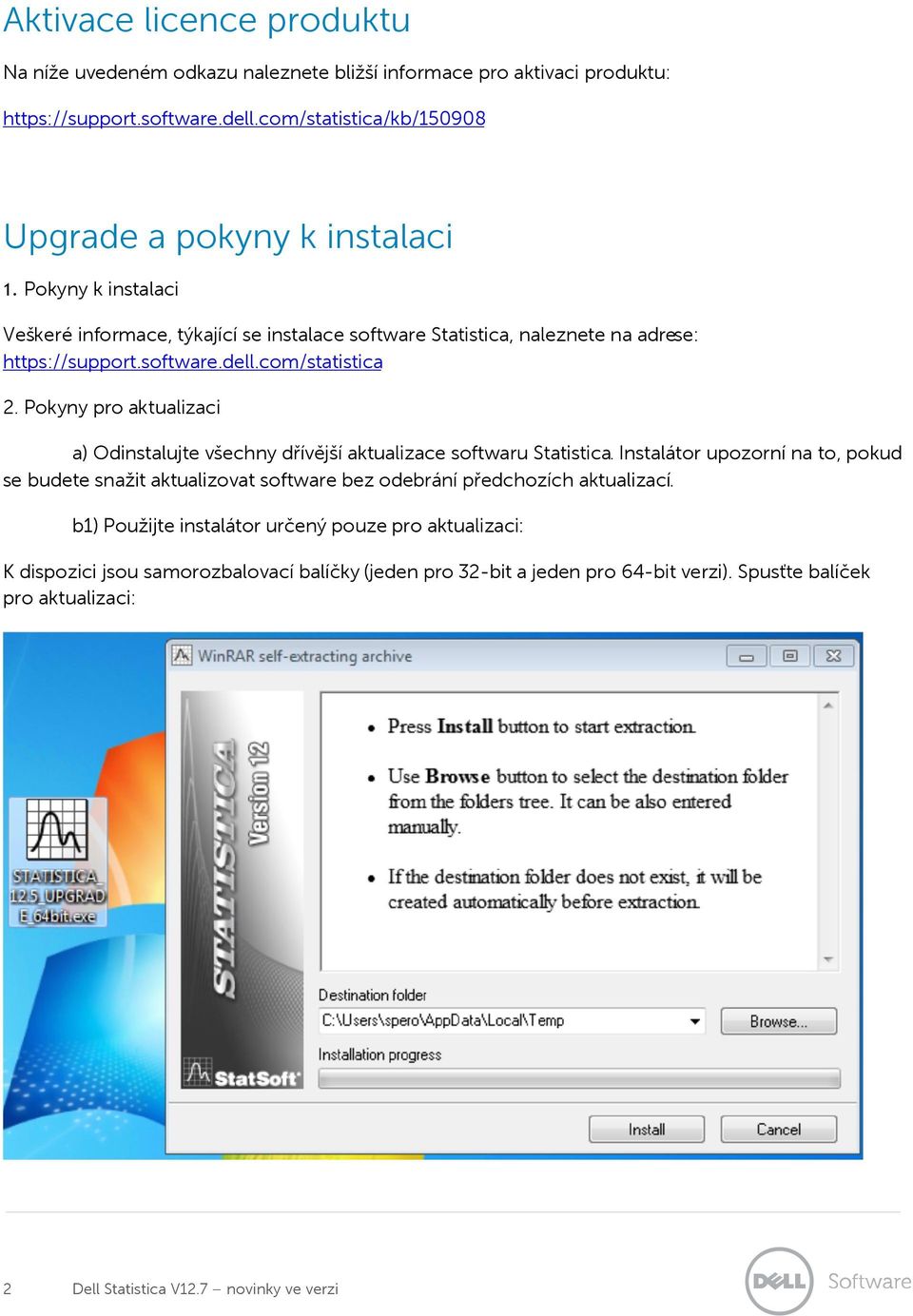 software.dell.com/statistica 2. Pokyny pro aktualizaci a) Odinstalujte všechny dřívější aktualizace softwaru Statistica.