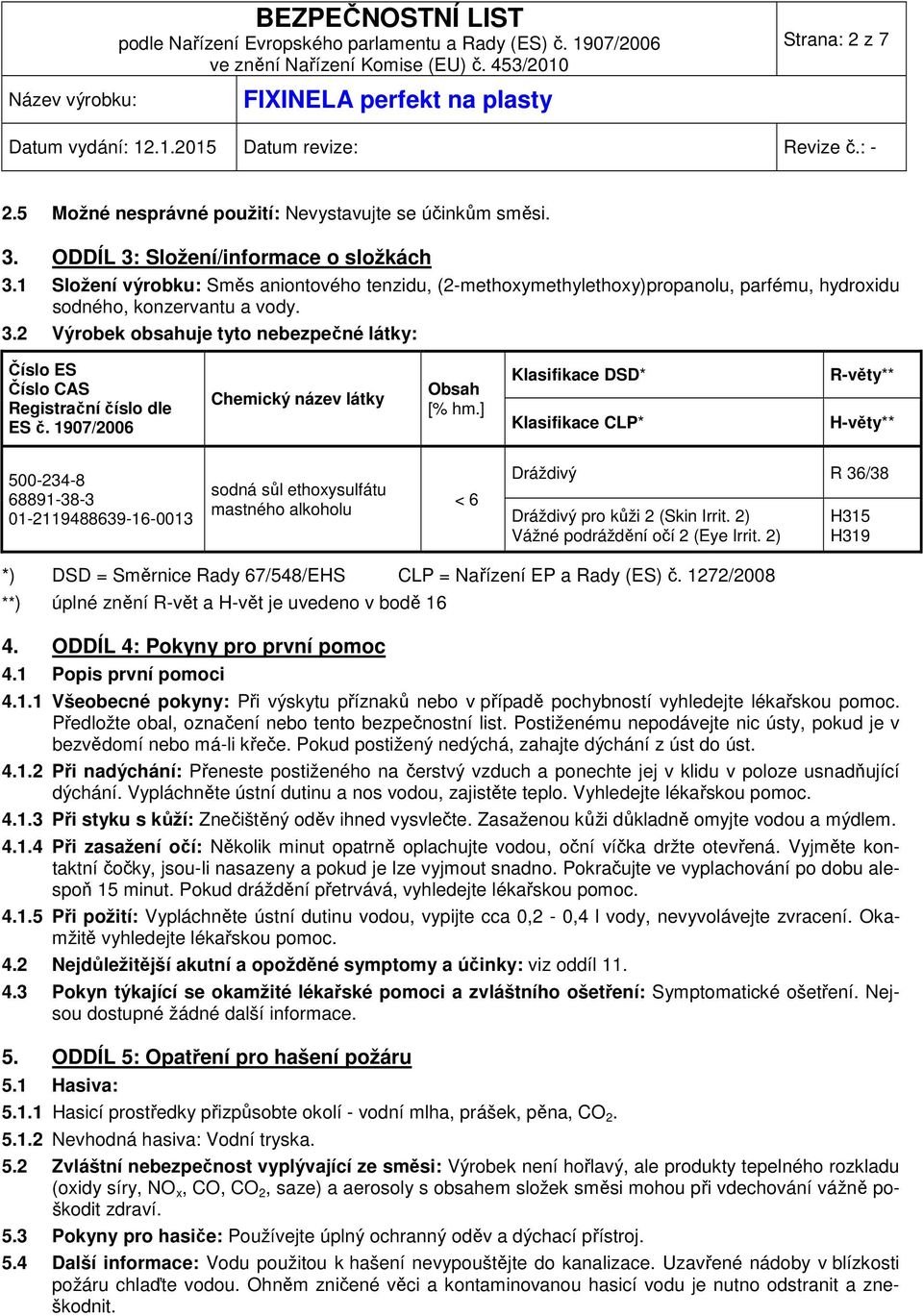 2 Výrobek obsahuje tyto nebezpečné látky: Číslo ES Číslo CAS Registrační číslo dle ES č. 1907/2006 Chemický název látky Obsah [% hm.