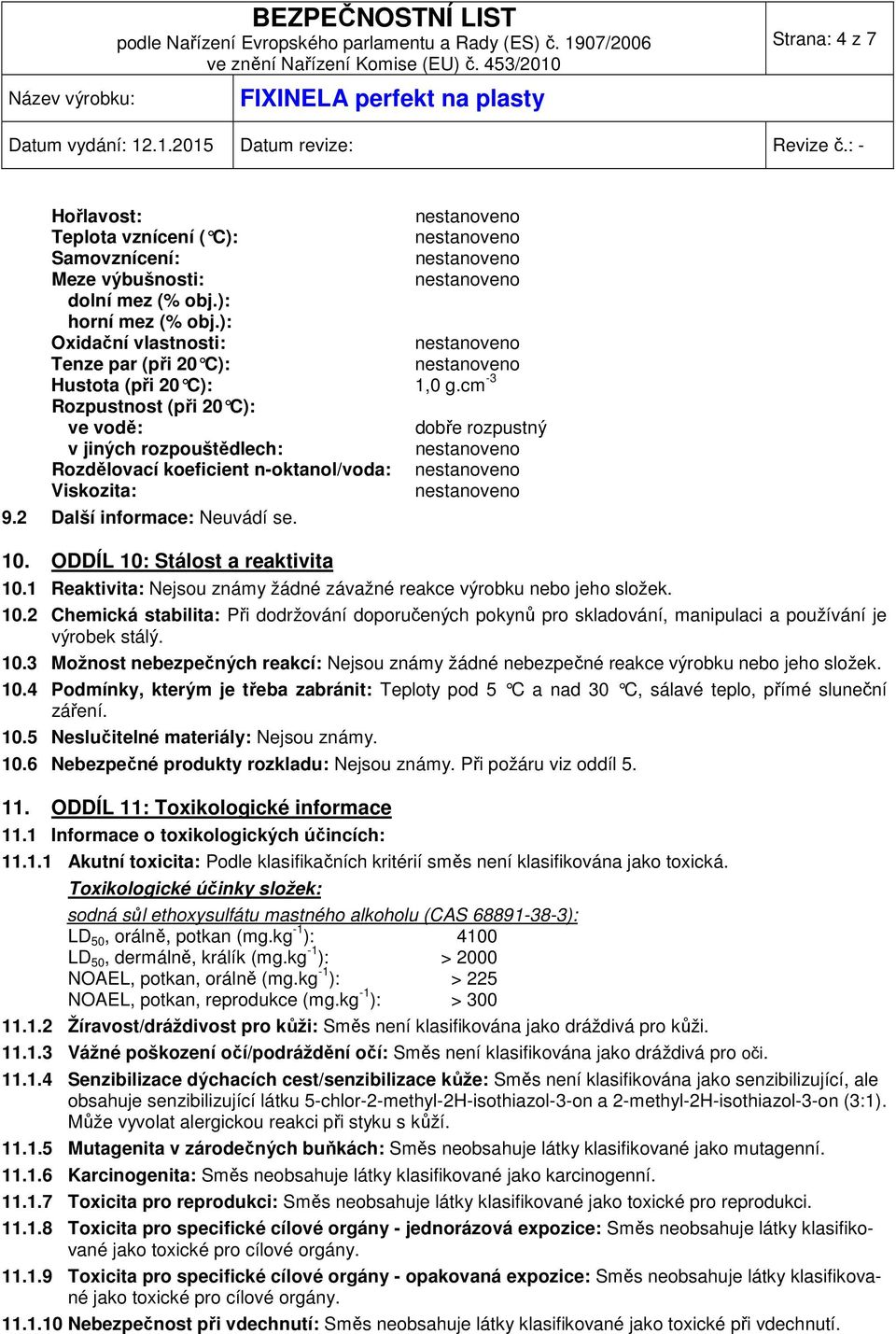 ODDÍL 10: Stálost a reaktivita 10.1 Reaktivita: Nejsou známy žádné závažné reakce výrobku nebo jeho složek. 10.2 Chemická stabilita: Při dodržování doporučených pokynů pro skladování, manipulaci a používání je výrobek stálý.