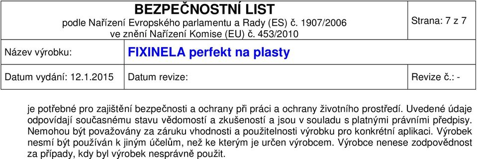 Nemohou být považovány za záruku vhodnosti a použitelnosti výrobku pro konkrétní aplikaci.