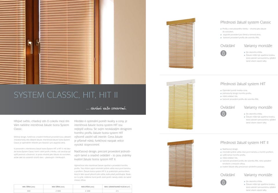 Přednosti žaluzií system HIT System Classic, HIT, HIT II Optimální poměr kvalita-cena, jednoduchý design horního profilu, nízká ovládací síla, barevné provedení profilu dle vzorníku RAL.