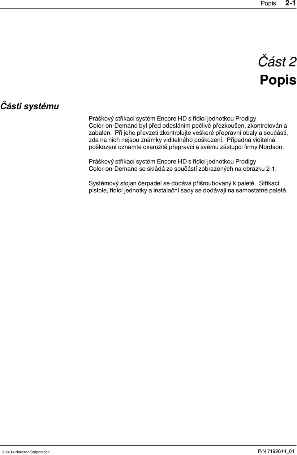 Případná viditelná poškození oznamte okamžitě přepravci a svému zástupci firmy Nordson.
