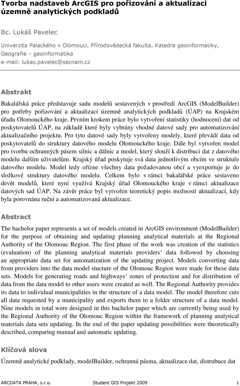 cz Abstrakt Bakalářská práce představuje sadu modelů sestavených v prostředí ArcGIS (ModelBuilder) pro potřeby pořizování a aktualizaci územně analytických podkladů (ÚAP) na Krajském úřadu