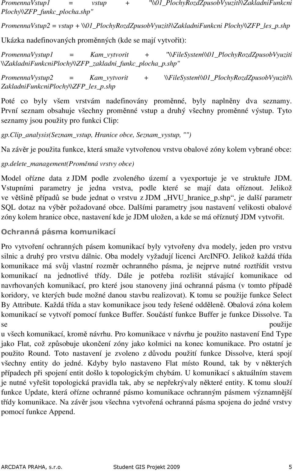 shp" PromennaVystup2 = Kam_vytvorit + \\FileSystem\\01_PlochyRozdZpusobVyuziti\\ ZakladniFunkcniPlochy\\ZFP_les_p.shp Poté co byly všem vrstvám nadefinovány proměnné, byly naplněny dva seznamy.