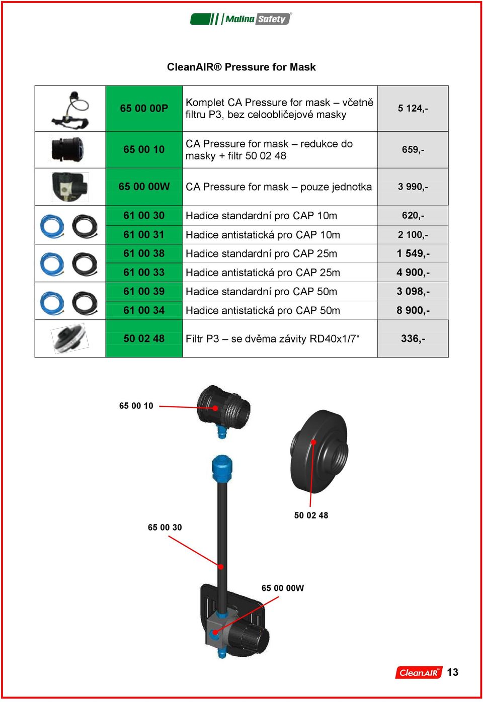 Hadice antistatická pro CAP 10m 2 100,- 61 00 38 Hadice standardní pro CAP 25m 1 549,- 61 00 33 Hadice antistatická pro CAP 25m 4 900,- 61 00 39 Hadice