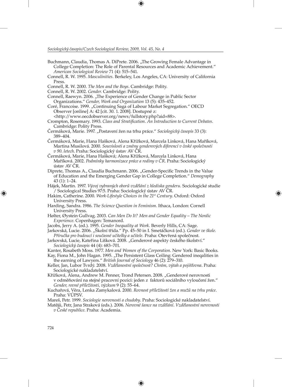 Berkeley, Los Angeles, CA: University of California Press. Connell, R. W. 2000. The Men and the Boys. Cambridge: Polity. Connell, R. W. 2002. Gender. Cambridge: Polity. Connell, Raewyn. 2006.