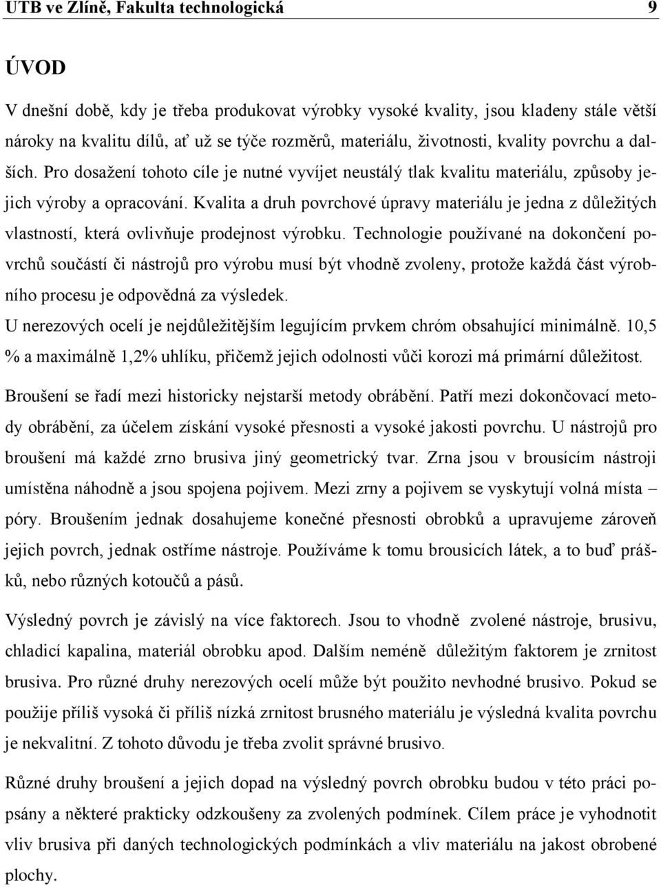 Kvalita a druh povrchové úpravy materiálu je jedna z důležitých vlastností, která ovlivňuje prodejnost výrobku.