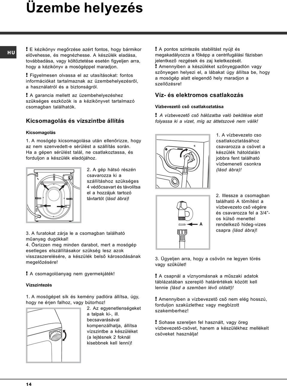 ! Figyelmesen olvassa el az utasításokat: fontos információkat tartalmaznak az üzembehelyezésrõl, a használatról és a biztonságról.