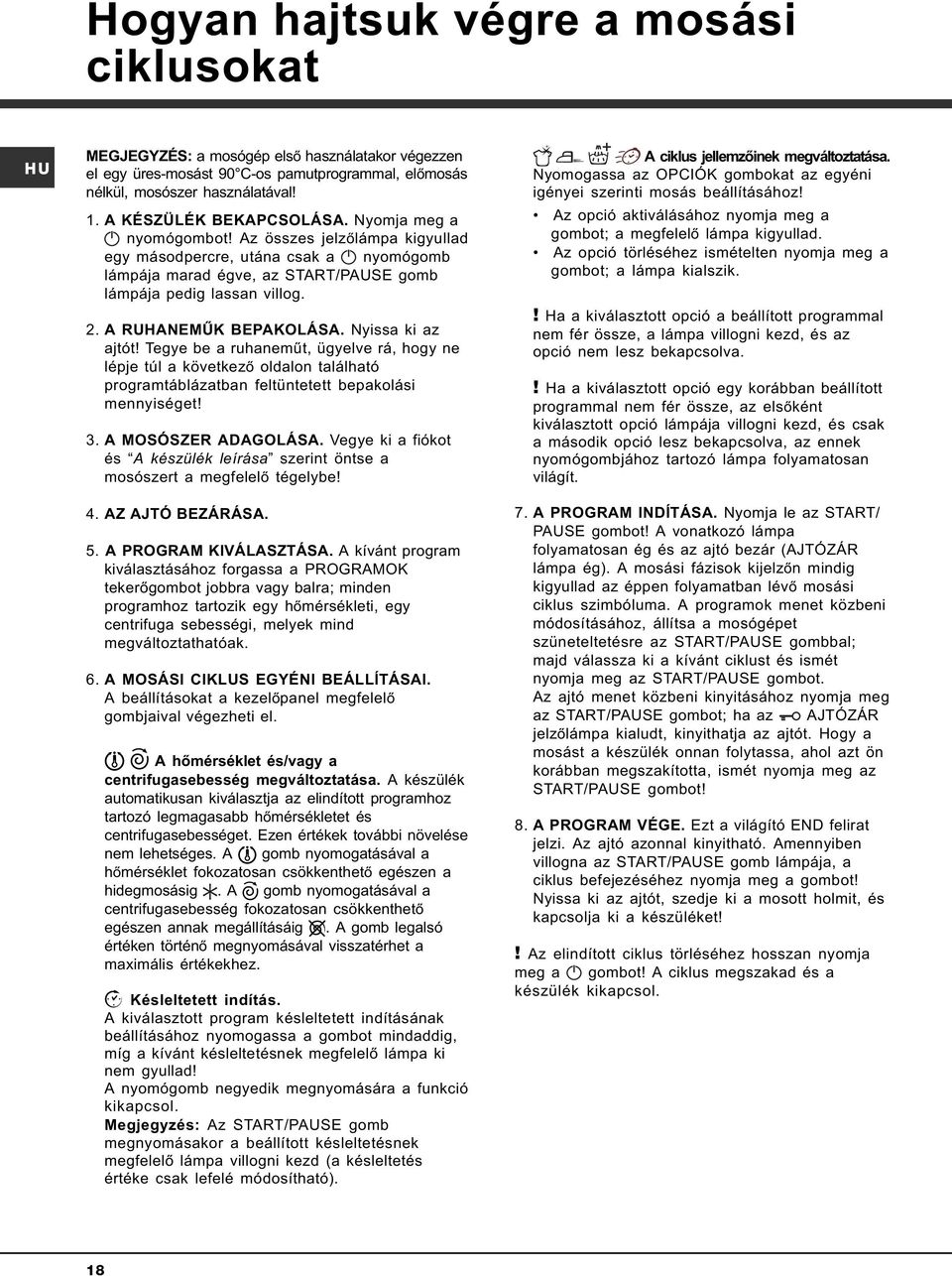 A RUHANEMÛK BEPAKOLÁSA. Nyissa ki az ajtót! Tegye be a ruhanemût, ügyelve rá, hogy ne lépje túl a következõ oldalon található programtáblázatban feltüntetett bepakolási mennyiséget! 3.