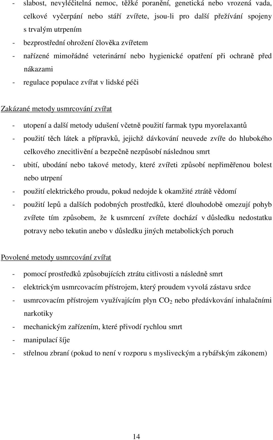 metody udušení včetně použití farmak typu myorelaxantů - použití těch látek a přípravků, jejichž dávkování neuvede zvíře do hlubokého celkového znecitlivění a bezpečně nezpůsobí následnou smrt -