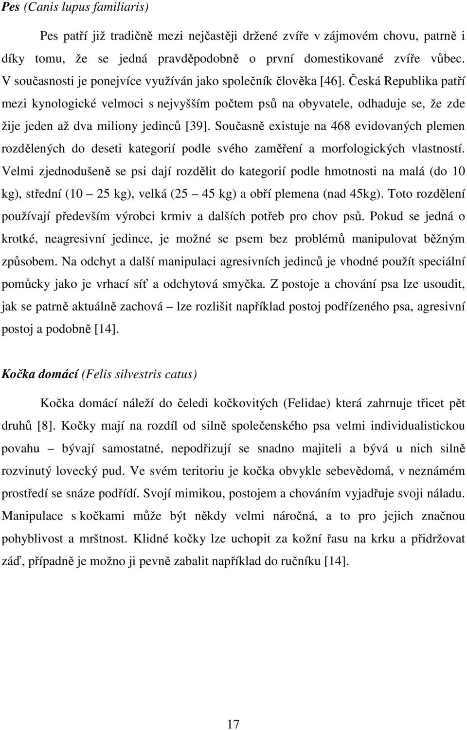 Česká Republika patří mezi kynologické velmoci s nejvyšším počtem psů na obyvatele, odhaduje se, že zde žije jeden až dva miliony jedinců [39].