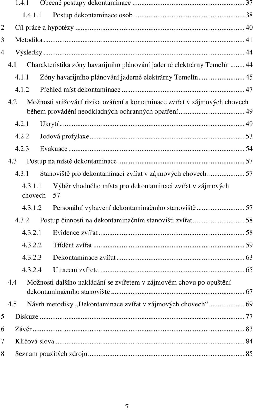 2 Možnosti snižování rizika ozáření a kontaminace zvířat v zájmových chovech během provádění neodkladných ochranných opatření... 49 4.2.1 Ukrytí... 49 4.2.2 Jodová profylaxe... 53 4.2.3 Evakuace.