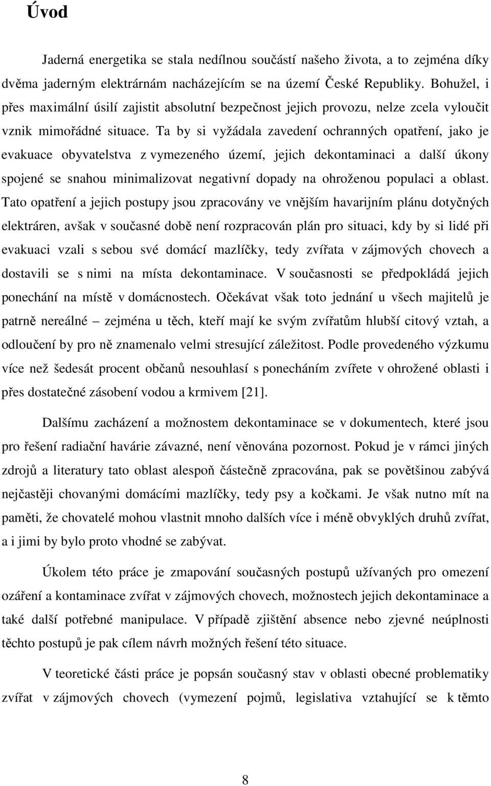 Ta by si vyžádala zavedení ochranných opatření, jako je evakuace obyvatelstva z vymezeného území, jejich dekontaminaci a další úkony spojené se snahou minimalizovat negativní dopady na ohroženou