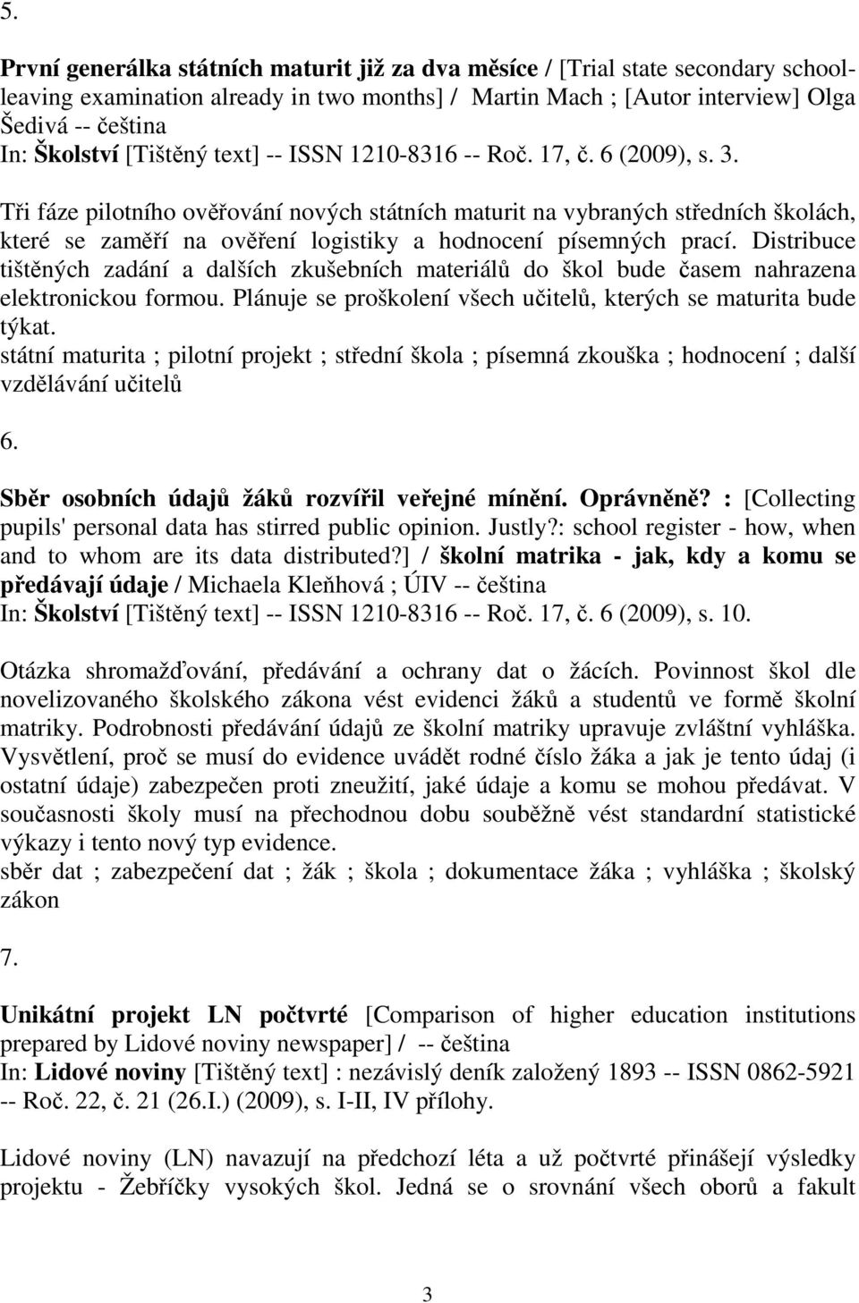 Tři fáze pilotního ověřování nových státních maturit na vybraných středních školách, které se zaměří na ověření logistiky a hodnocení písemných prací.