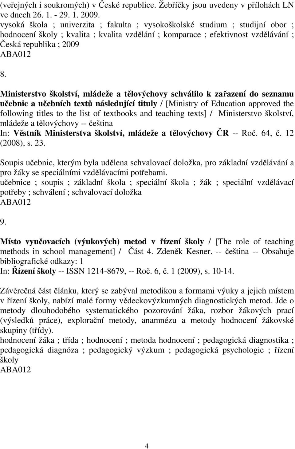 Ministerstvo školství, mládeže a tělovýchovy schválilo k zařazení do seznamu učebnic a učebních textů následující tituly / [Ministry of Education approved the following titles to the list of