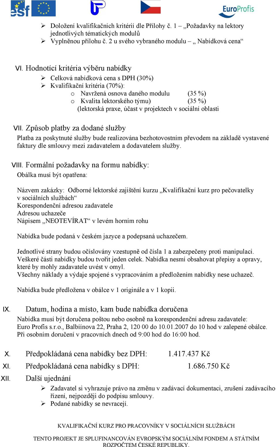 Hodnotící kritéria výběru nabídky Celková nabídková cena s DPH (30%) Kvalifikační kritéria (70%): o Navržená osnova daného modulu (35 %) o Kvalita lektorského týmu) (35 %) (lektorská praxe, účast v