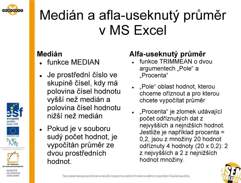 Alfa-useknutý průměr funkce TRIMMEAN o dvou argumentech Pole a Procenta Pole oblast hodnot, kterou chceme oříznout a pro kterou chcete vypočítat průměr Procenta je