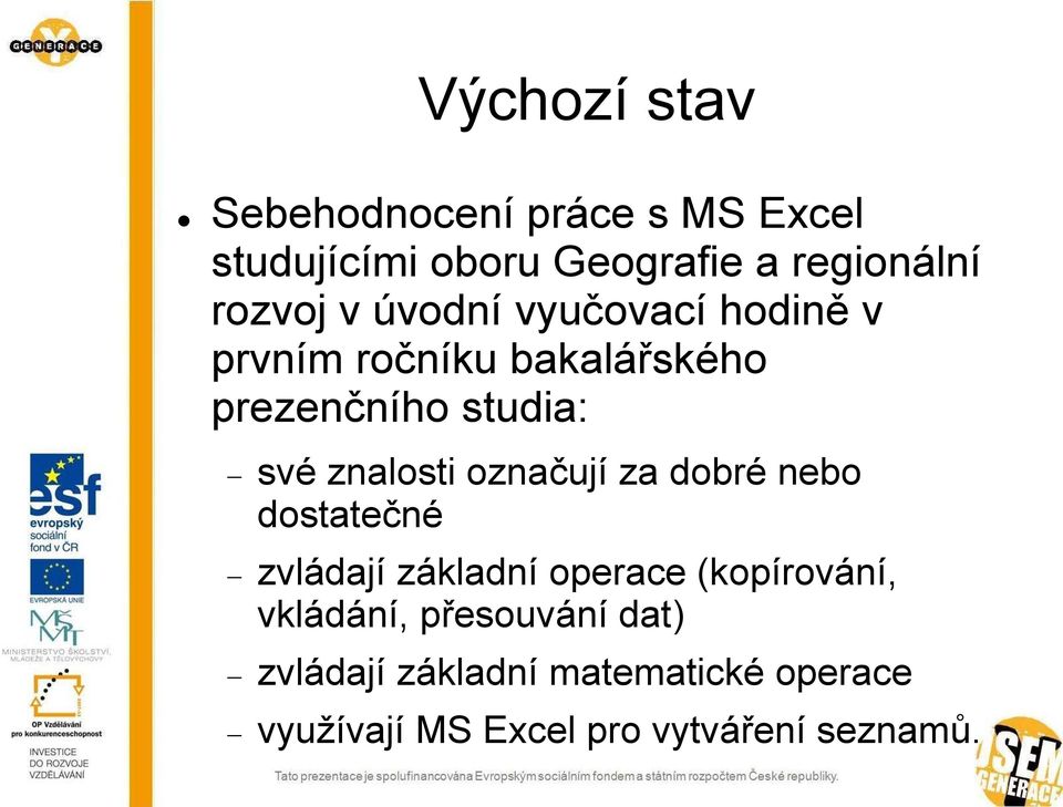 znalosti označují za dobré nebo dostatečné zvládají základní operace (kopírování,