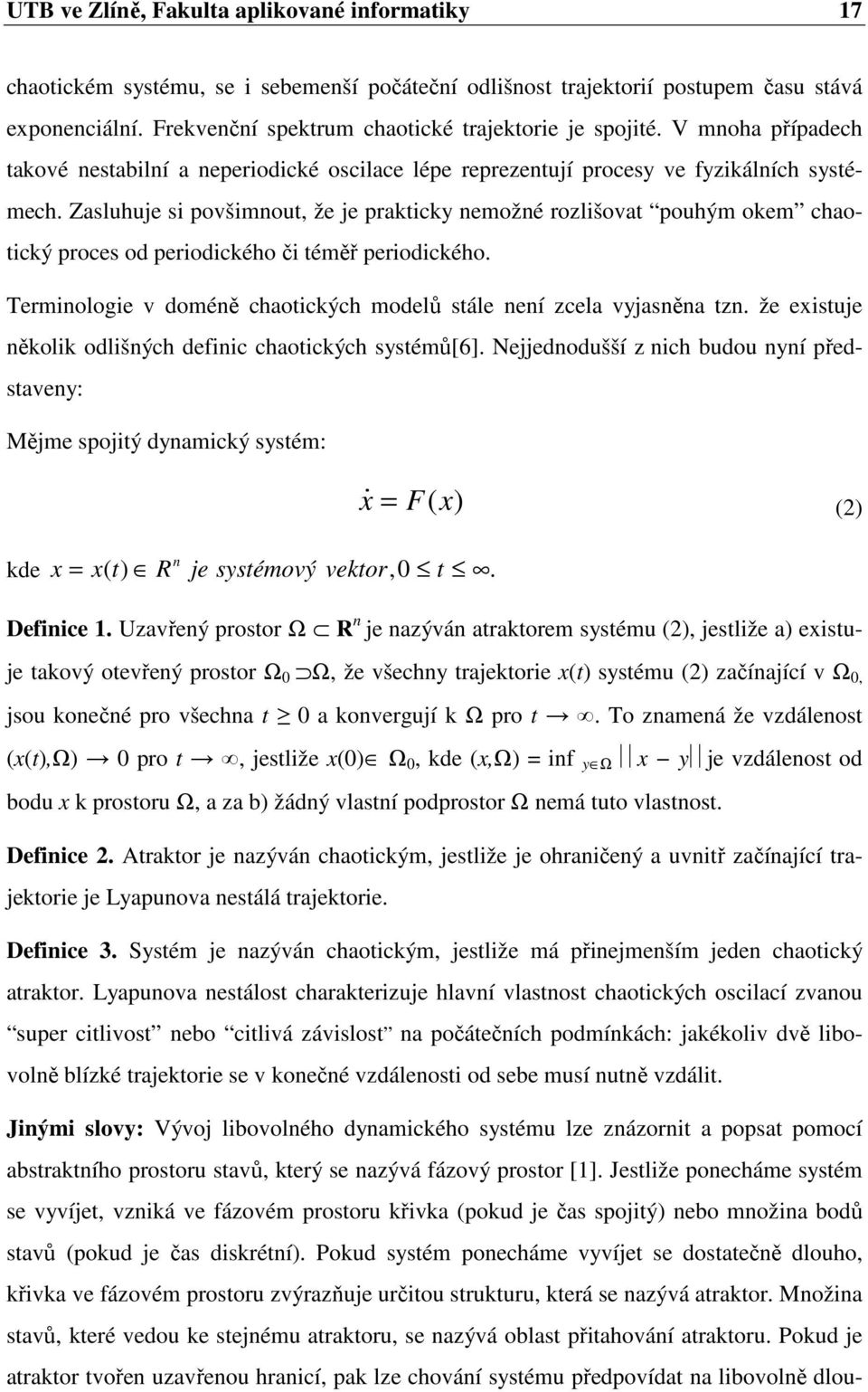 Zasluhuje si povšimnout, že je prakticky nemožné rozlišovat pouhým okem chaotický proces od periodického či téměř periodického. Terminologie v doméně chaotických modelů stále není zcela vyjasněna tzn.