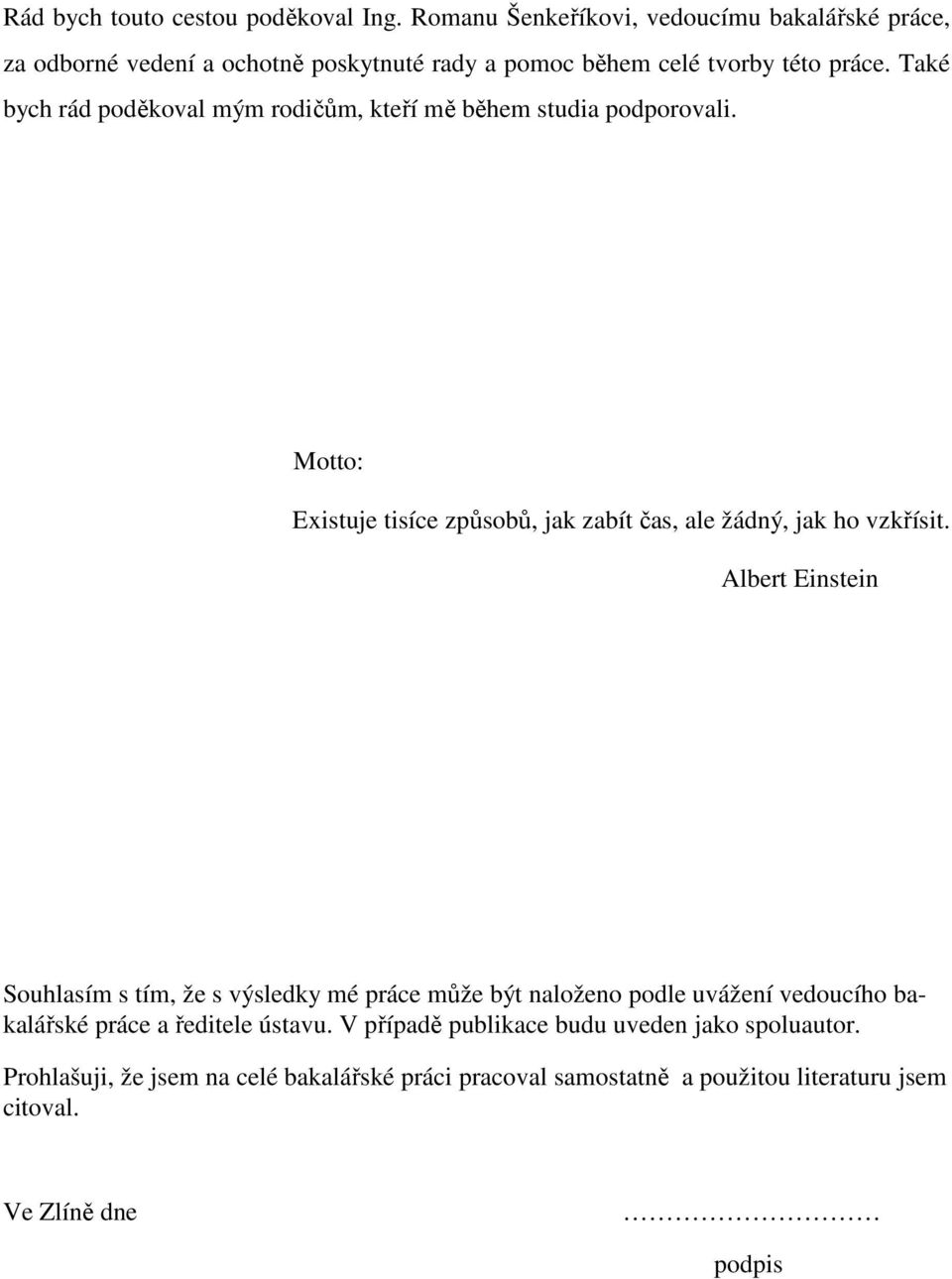 Také bych rád poděkoval mým rodičům, kteří mě během studia podporovali. Motto: Existuje tisíce způsobů, jak zabít čas, ale žádný, jak ho vzkřísit.