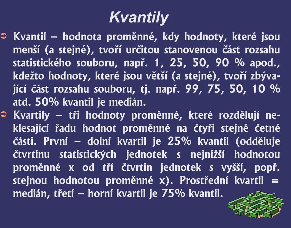 50% kvatil je mediá. Kvartily tři hodoty proměé, které rozdělují eklesající řadu hodot proměé a čtyři stejě četé části.