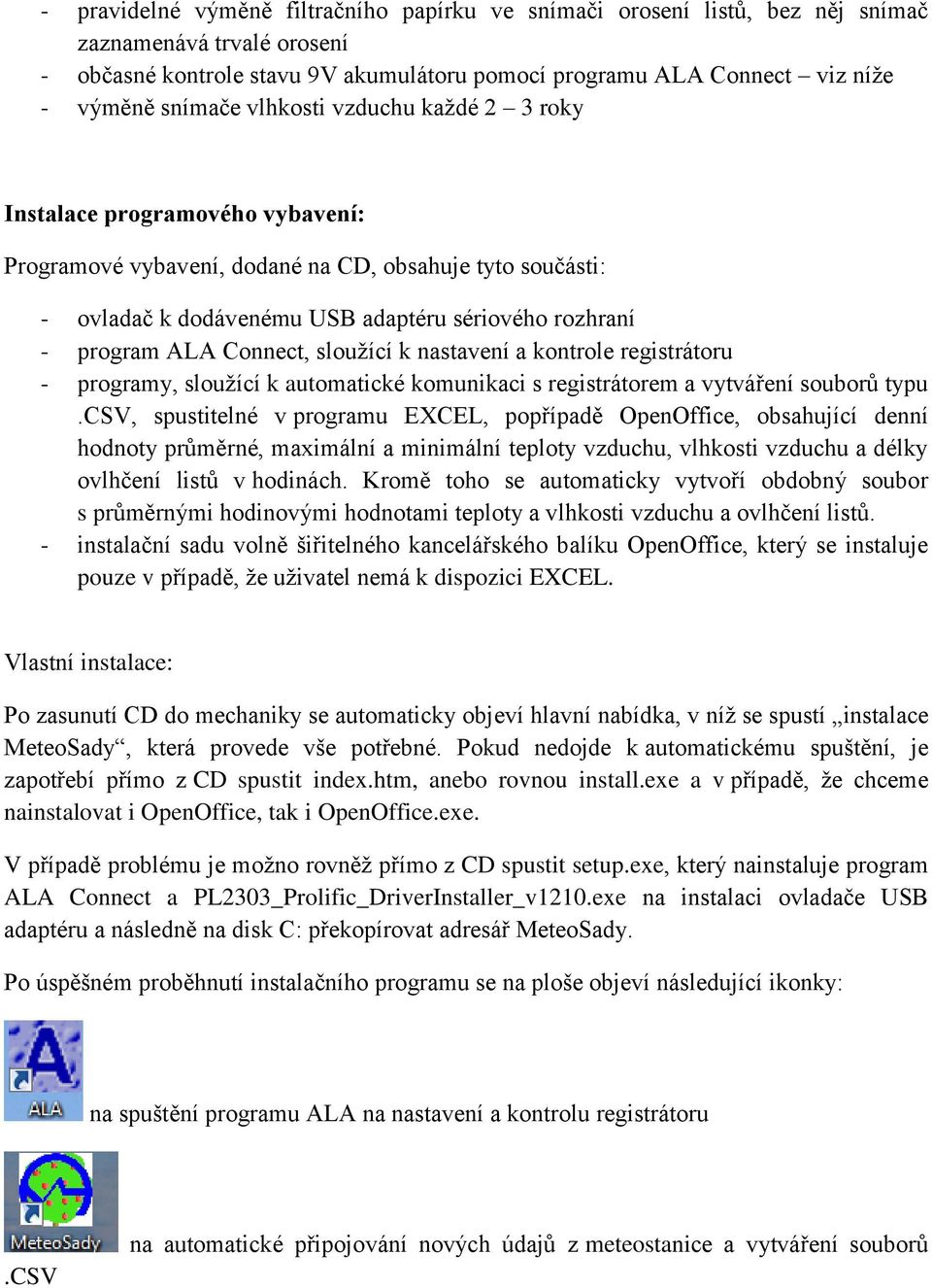 ALA Connect, sloužící k nastavení a kontrole registrátoru - programy, sloužící k automatické komunikaci s registrátorem a vytváření souborů typu.