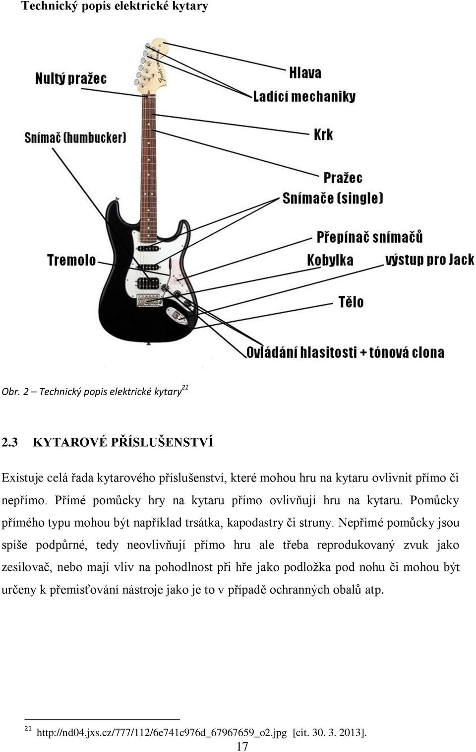 Přímé pomůcky hry na kytaru přímo ovlivňují hru na kytaru. Pomůcky přímého typu mohou být například trsátka, kapodastry či struny.