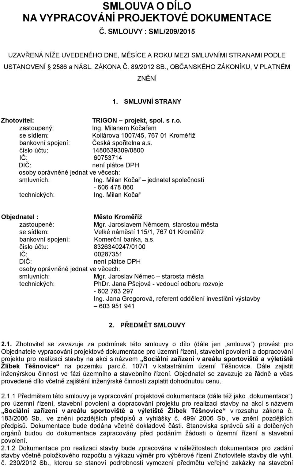 Milanem Kočařem se sídlem: Kollárova 1007/45, 767 01 Kroměříž bankovní spojení: Česká spořitelna a.s. číslo účtu: 1480639309/0800 IČ: 60753714 DIČ: není plátce DPH osoby oprávněné jednat ve věcech: smluvních: Ing.
