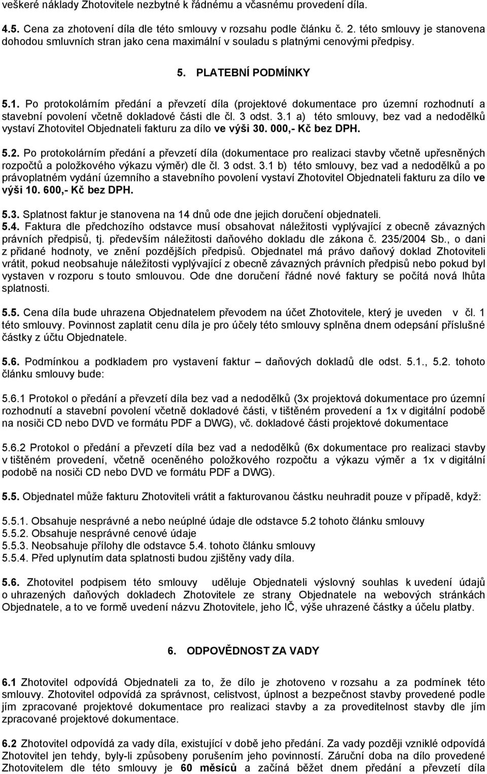 Po protokolárním předání a převzetí díla (projektové dokumentace pro územní rozhodnutí a stavební povolení včetně dokladové části dle čl. 3 