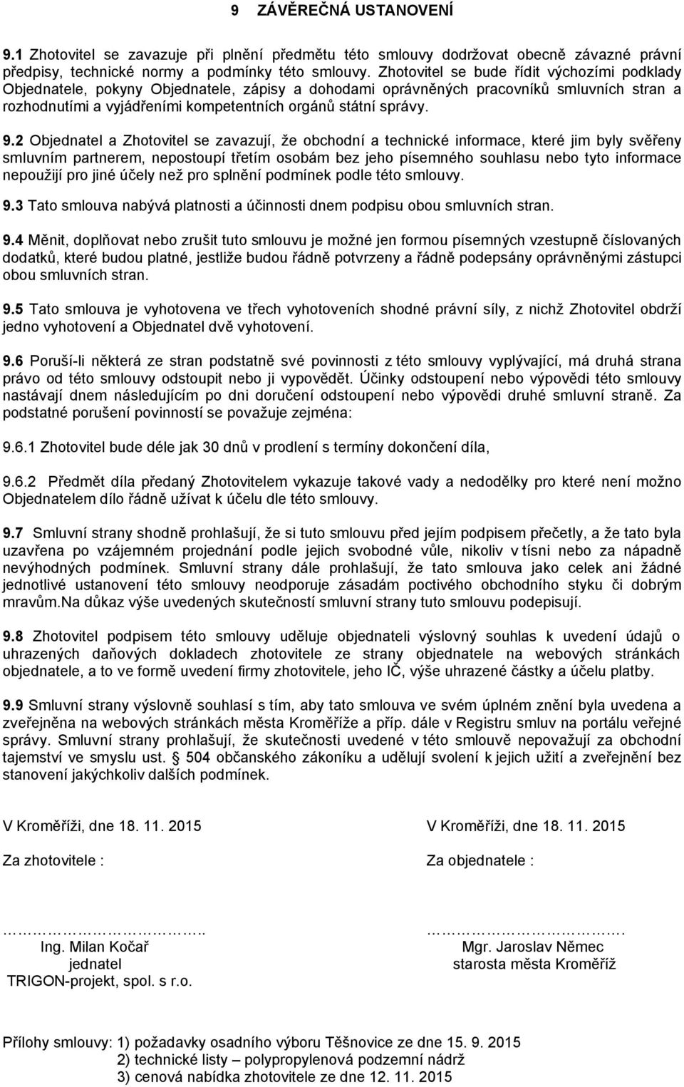 9.2 Objednatel a Zhotovitel se zavazují, že obchodní a technické informace, které jim byly svěřeny smluvním partnerem, nepostoupí třetím osobám bez jeho písemného souhlasu nebo tyto informace