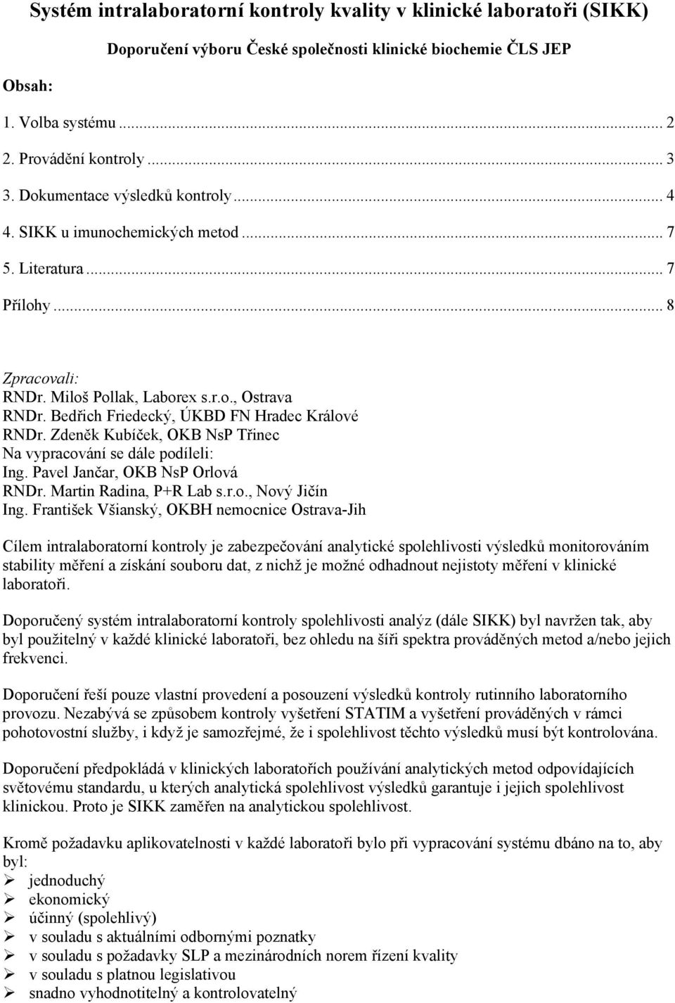 Bedřich Friedecký, ÚKBD FN Hradec Králové RNDr. Zdeěk Kubíček, OKB NsP Třiec Na vypracováí se dále podíleli: Ig. Pavel Jačar, OKB NsP Orlová RNDr. Marti Radia, P+R Lab s.r.o., Nový Jičí Ig.