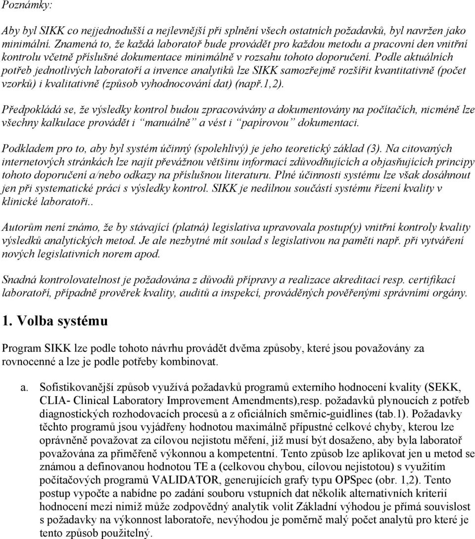 Podle aktuálích potřeb jedotlivých laboratoří a ivece aalytiků lze SIKK samozřejmě rozšířit kvatitativě (počet vzorků) i kvalitativě (způsob vyhodocováí dat) (apř.1,2).