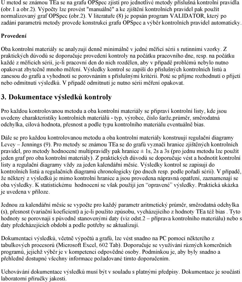 V literatuře (8) je popsá program VALIDATOR, který po zadáí parametrů metody provede kostrukci grafu OPSpec a výběr kotrolích pravidel automaticky.