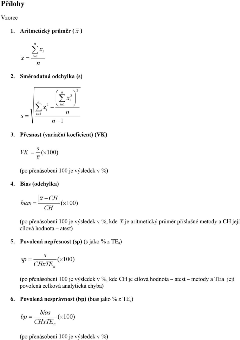 Bias (odchylka) bias = x CH CH ( 100) (po přeásobeí 100 je výsledek v %, kde x je aritmetický průměr příslušé metody a CH její cílová hodota atest) 5.