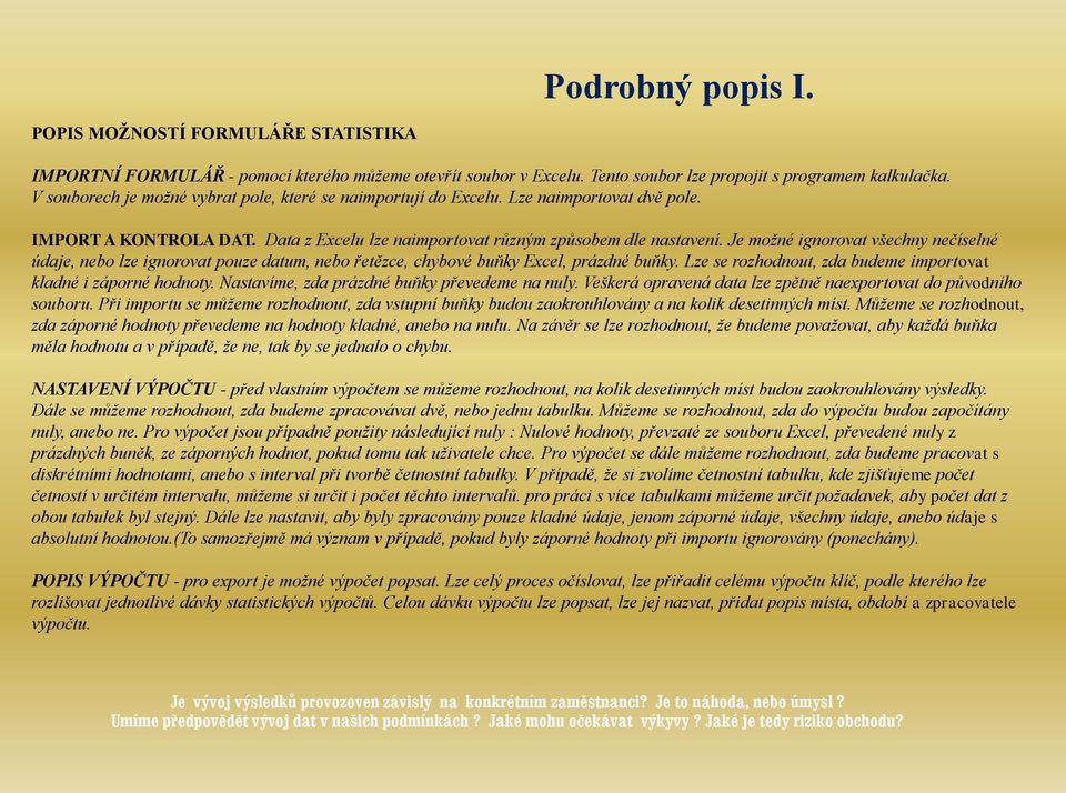 Je možné ignorovat všechny nečíselné údaje, nebo lze ignorovat pouze datum, nebo řetězce, chybové buňky Excel, prázdné buňky. Lze se rozhodnout, zda budeme importovat kladné i záporné hodnoty.