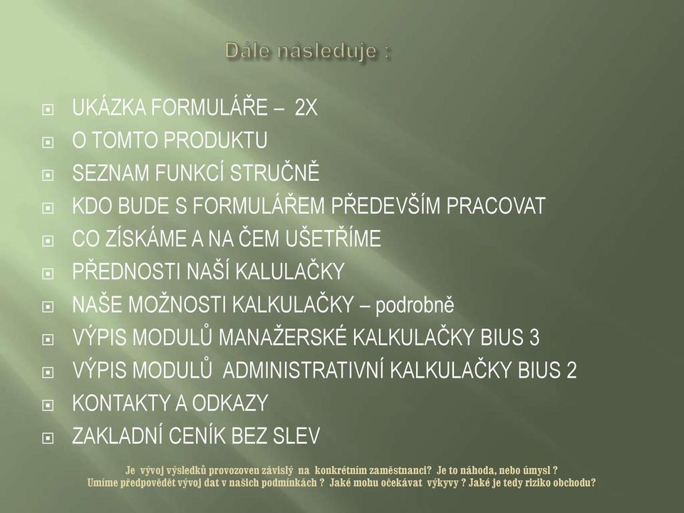 ADMINISTRATIVNÍ KALKULAČKY BIUS 2 KONTAKTY A ODKAZY ZAKLADNÍ CENÍK BEZ SLEV Je vývoj výsledků provozoven závislý na konkrétním