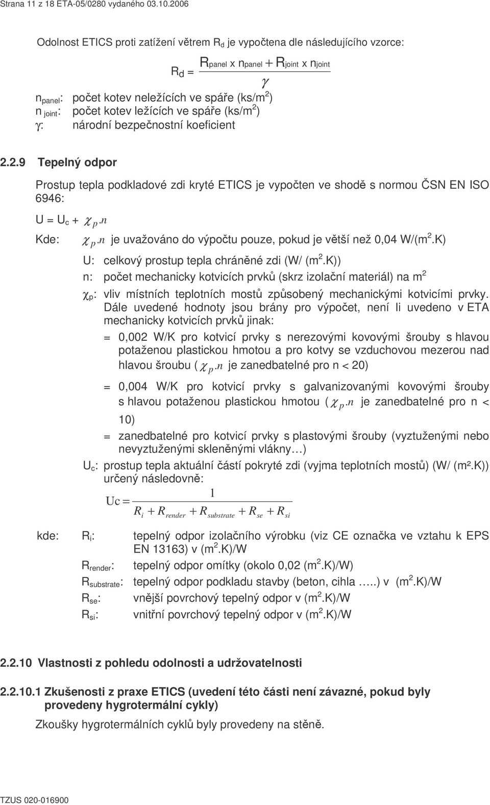 (ks/m 2 ) γ: národní bezpenostní koeficient joint x n joint 2.2.9 Tepelný odpor Prostup tepla podkladové zdi kryté ETICS je vypoten ve shod s normou SN EN ISO 6946: U = U c + χ p. n Kde: χ p.