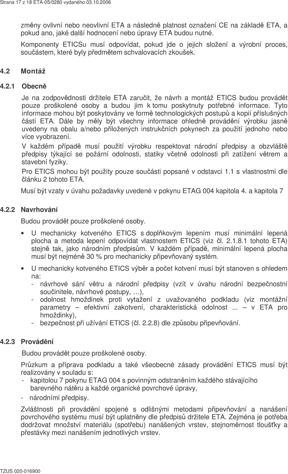 Montáž 4.2.1 Obecn Je na zodpovdnosti držitele ETA zaruit, že návrh a montáž ETICS budou provádt pouze proškolené osoby a budou jim k tomu poskytnuty potebné informace.