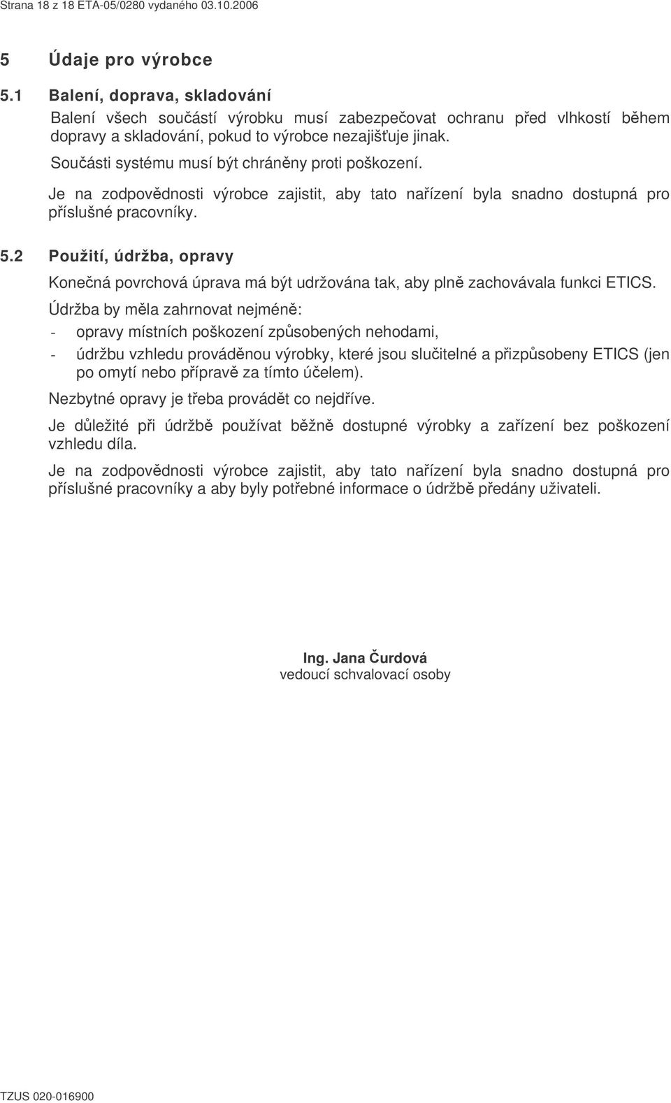 Souásti systému musí být chránny proti poškození. Je na zodpovdnosti výrobce zajistit, aby tato naízení byla snadno dostupná pro píslušné pracovníky. 5.