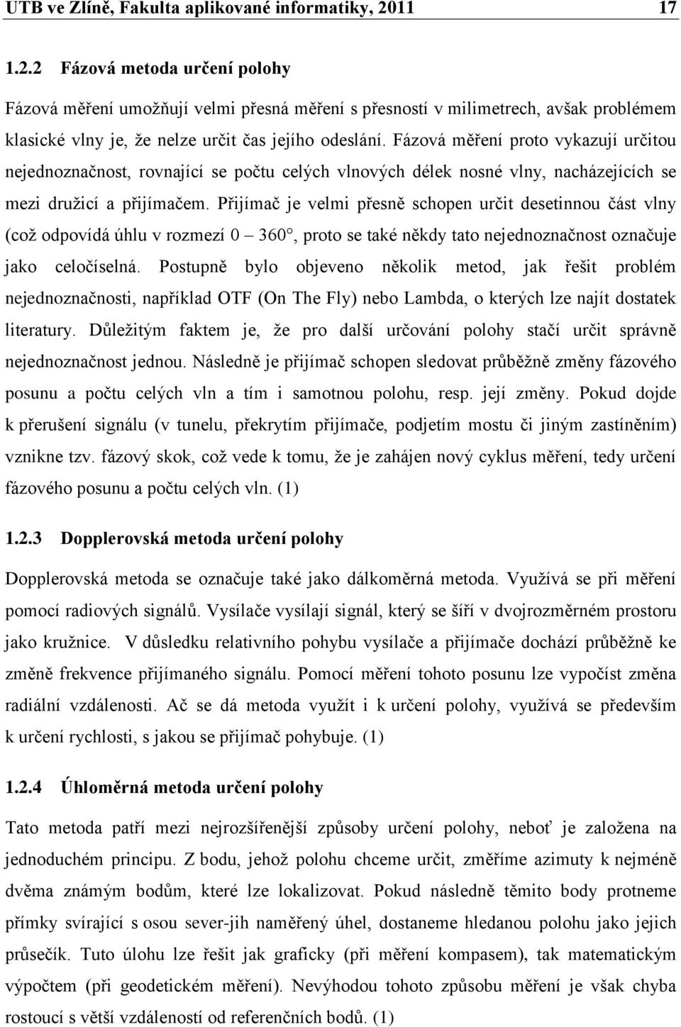 Fázová měření proto vykazují určitou nejednoznačnost, rovnající se počtu celých vlnových délek nosné vlny, nacházejících se mezi druţicí a přijímačem.