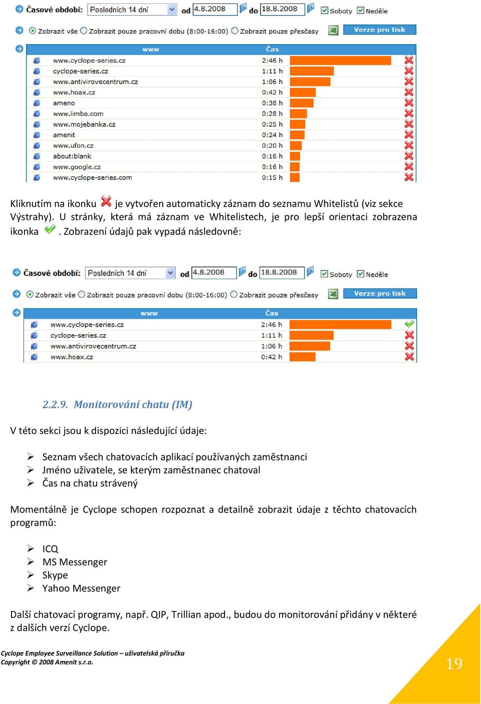 Monitorování chatu (IM) V této sekci jsou k dispozici následující údaje: Seznam všech chatovacích aplikací používaných zaměstnanci Jméno uživatele, se kterým zaměstnanec