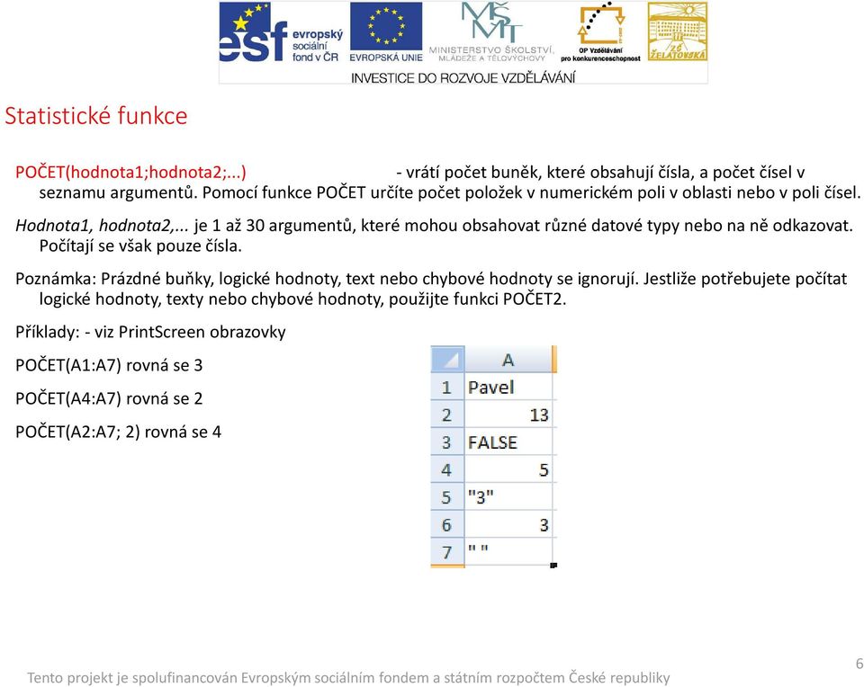 .. je 1 až 30 argumentů, které mohou obsahovat různé datové typy nebo na ně odkazovat. Počítají se však pouze čísla.