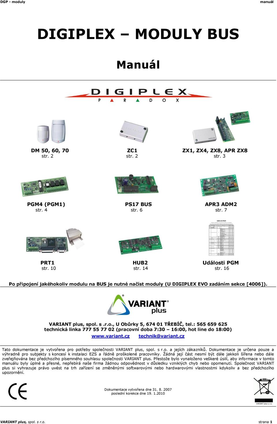 : 565 659 625 technická linka 777 55 77 02 (pracovní doba 7:30 16:00, hot line do 18:00) www.variant.cz technik@variant.cz Tato dokumentace je vytvořena pro potřeby společnosti VARIANT plus, spol.