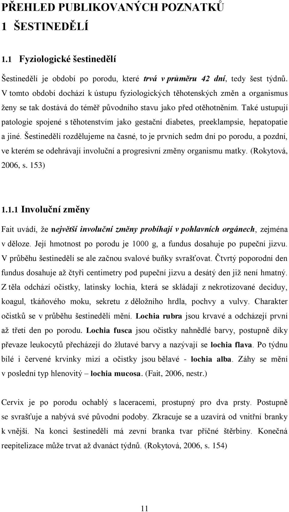 Také ustupují patologie spojené s těhotenstvím jako gestační diabetes, preeklampsie, hepatopatie a jiné.
