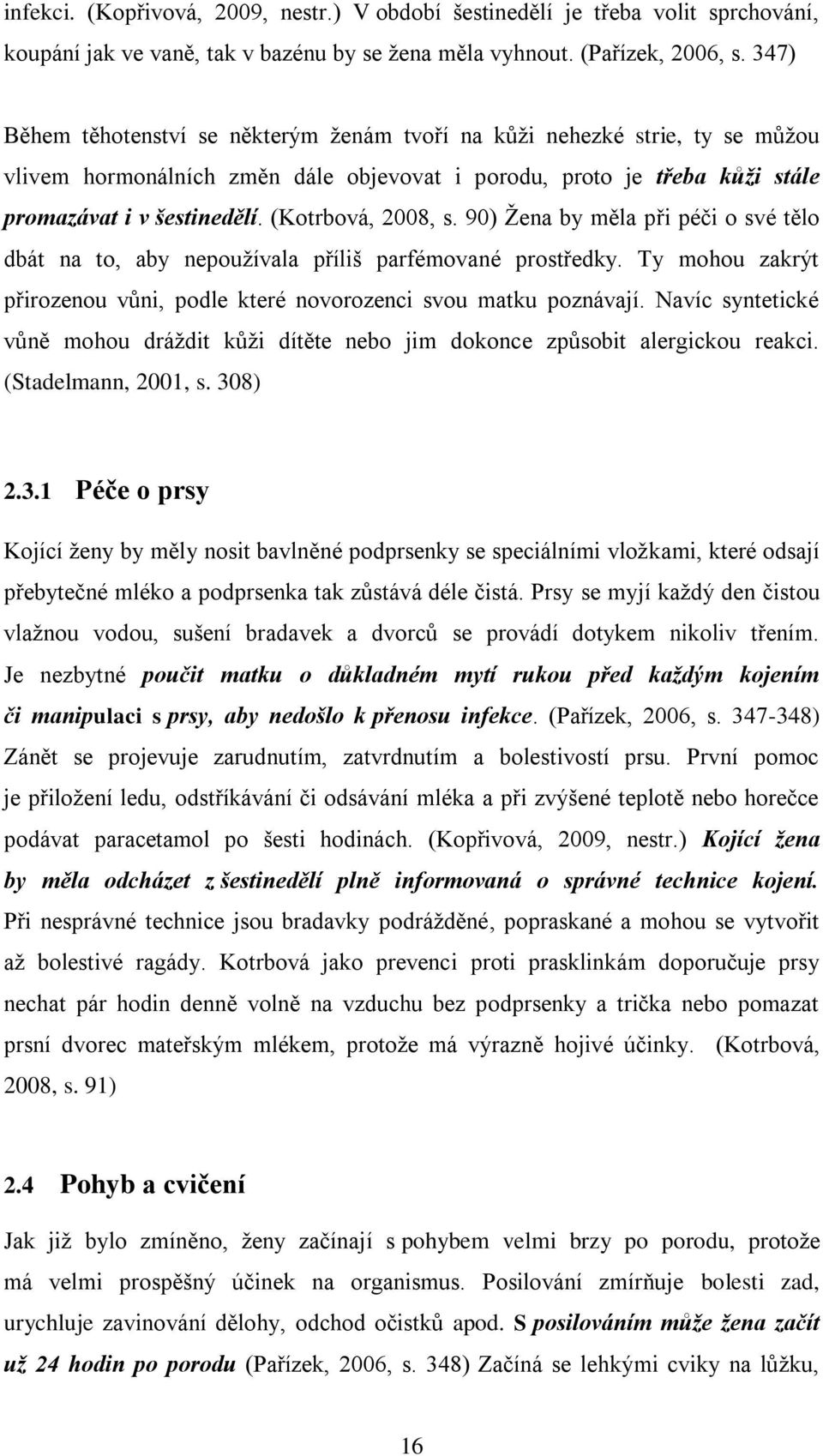 (Kotrbová, 2008, s. 90) Žena by měla při péči o své tělo dbát na to, aby nepoužívala příliš parfémované prostředky. Ty mohou zakrýt přirozenou vůni, podle které novorozenci svou matku poznávají.