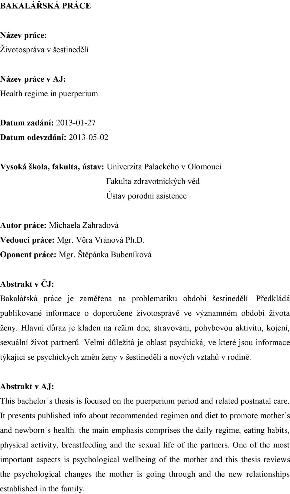 Štěpánka Bubeníková Abstrakt v ČJ: Bakalářská práce je zaměřena na problematiku období šestinedělí. Předkládá publikované informace o doporučené životosprávě ve významném období života ženy.