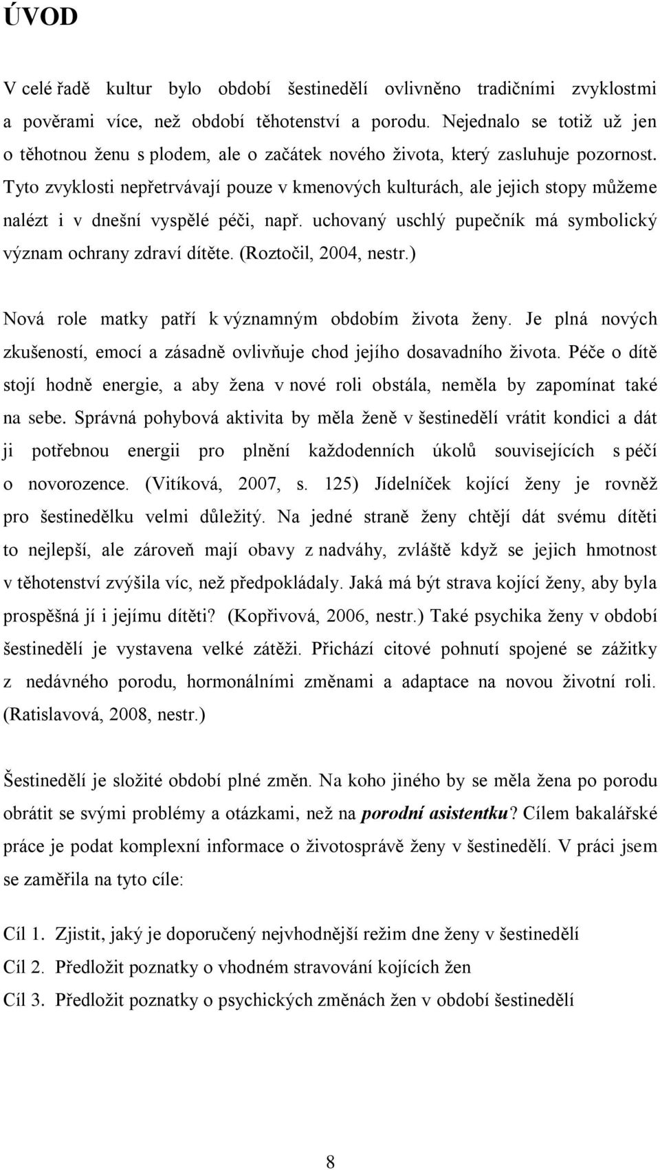Tyto zvyklosti nepřetrvávají pouze v kmenových kulturách, ale jejich stopy můžeme nalézt i v dnešní vyspělé péči, např. uchovaný uschlý pupečník má symbolický význam ochrany zdraví dítěte.