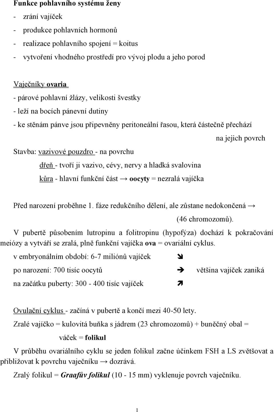 povrchu dřeň - tvoří ji vazivo, cévy, nervy a hladká svalovina kůra - hlavní funkční část oocyty = nezralá vajíčka Před narození proběhne 1.