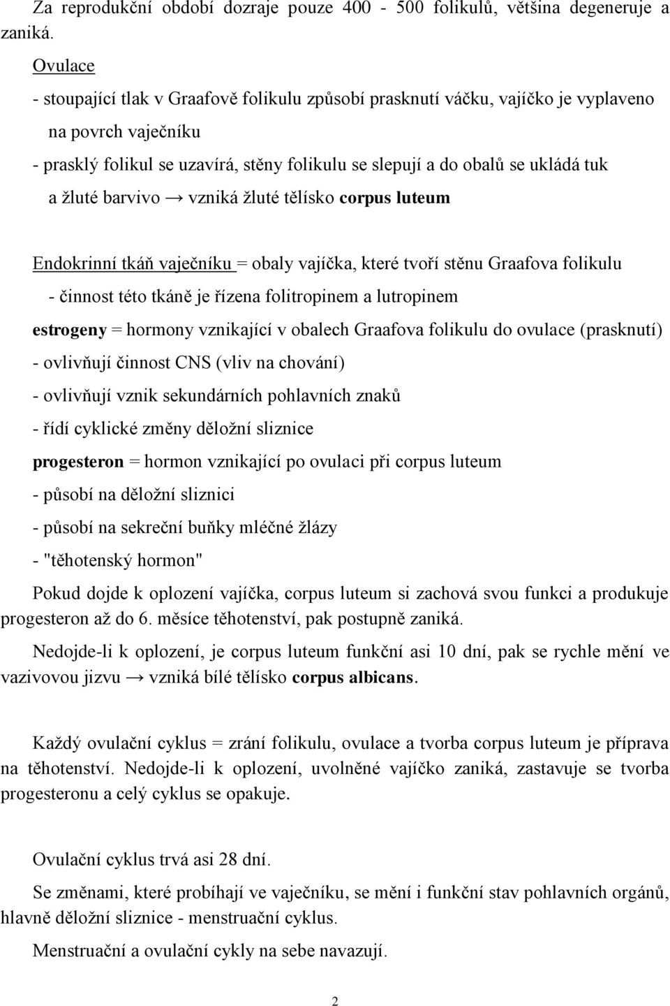 žluté barvivo vzniká žluté tělísko corpus luteum Endokrinní tkáň vaječníku = obaly vajíčka, které tvoří stěnu Graafova folikulu - činnost této tkáně je řízena folitropinem a lutropinem estrogeny =